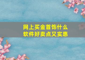 网上买金首饰什么软件好卖点又实惠