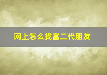 网上怎么找富二代朋友