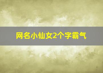 网名小仙女2个字霸气