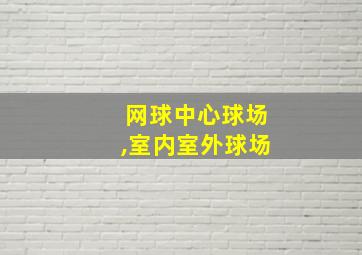 网球中心球场,室内室外球场