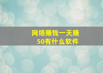 网络赚钱一天赚50有什么软件