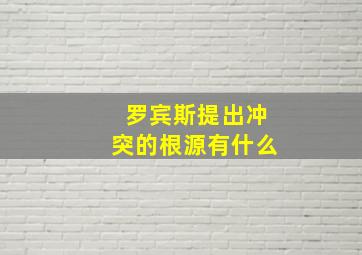 罗宾斯提出冲突的根源有什么