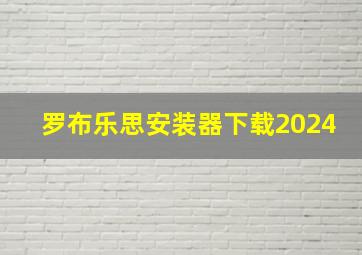 罗布乐思安装器下载2024