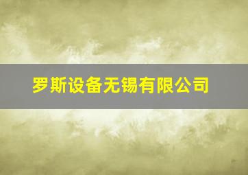 罗斯设备无锡有限公司