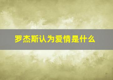 罗杰斯认为爱情是什么