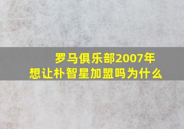 罗马俱乐部2007年想让朴智星加盟吗为什么