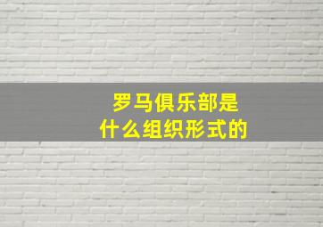 罗马俱乐部是什么组织形式的