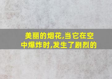 美丽的烟花,当它在空中爆炸时,发生了剧烈的