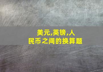 美元,英镑,人民币之间的换算题