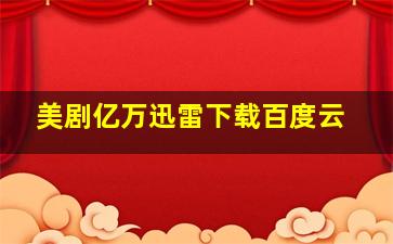 美剧亿万迅雷下载百度云