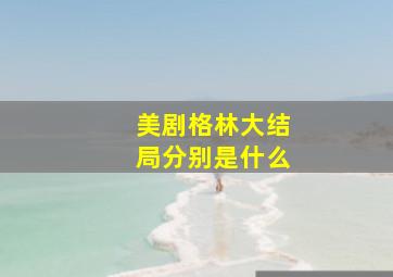 美剧格林大结局分别是什么