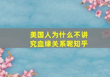 美国人为什么不讲究血缘关系呢知乎