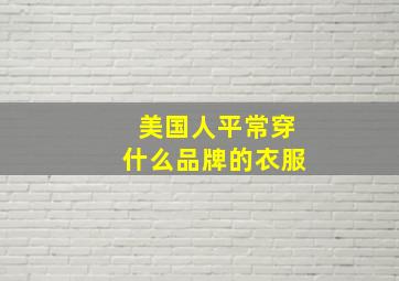 美国人平常穿什么品牌的衣服