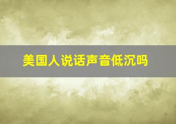 美国人说话声音低沉吗