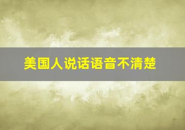 美国人说话语音不清楚