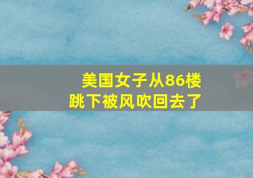 美国女子从86楼跳下被风吹回去了