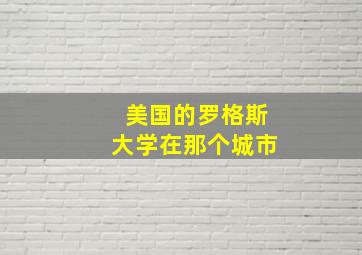 美国的罗格斯大学在那个城市