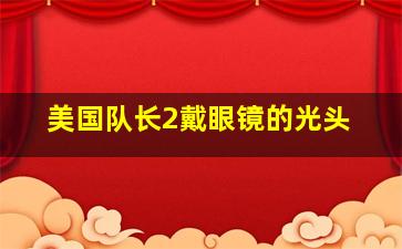 美国队长2戴眼镜的光头