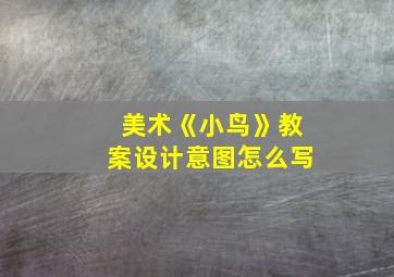 美术《小鸟》教案设计意图怎么写