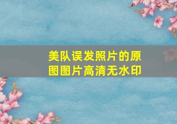 美队误发照片的原图图片高清无水印