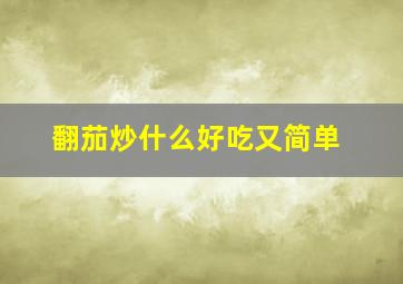 翻茄炒什么好吃又简单