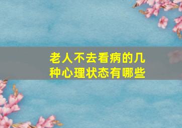 老人不去看病的几种心理状态有哪些