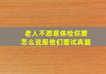 老人不愿意体检你要怎么说服他们面试真题