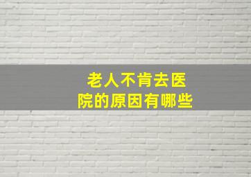 老人不肯去医院的原因有哪些