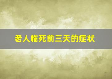 老人临死前三天的症状