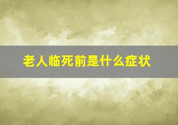 老人临死前是什么症状