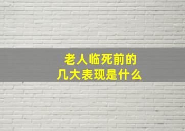 老人临死前的几大表现是什么