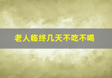 老人临终几天不吃不喝