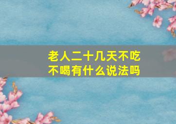 老人二十几天不吃不喝有什么说法吗