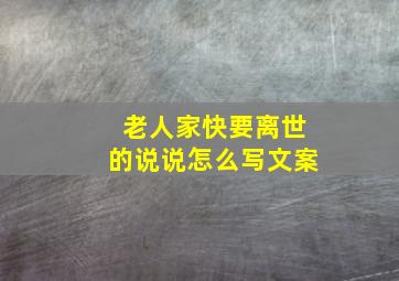 老人家快要离世的说说怎么写文案