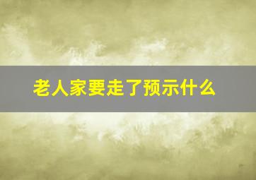 老人家要走了预示什么