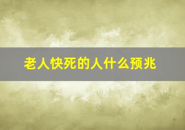 老人快死的人什么预兆