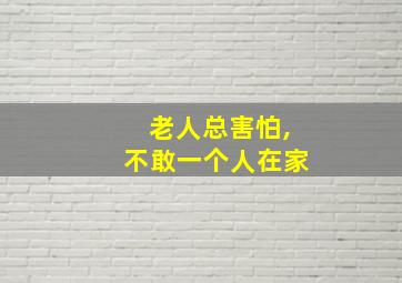 老人总害怕,不敢一个人在家