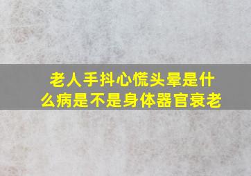 老人手抖心慌头晕是什么病是不是身体器官衰老