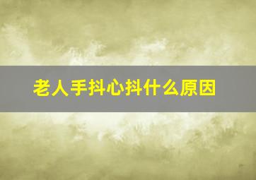 老人手抖心抖什么原因