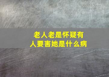 老人老是怀疑有人要害她是什么病