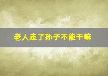 老人走了孙子不能干嘛