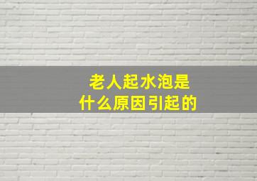 老人起水泡是什么原因引起的