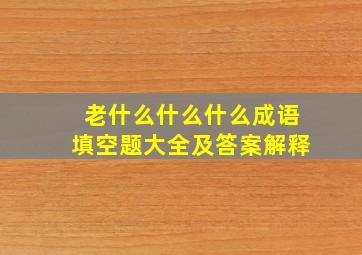 老什么什么什么成语填空题大全及答案解释