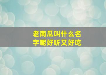 老南瓜叫什么名字呢好听又好吃