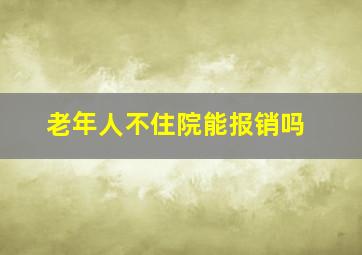 老年人不住院能报销吗