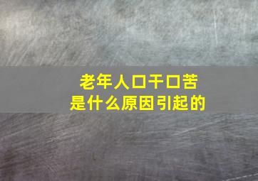 老年人口干口苦是什么原因引起的