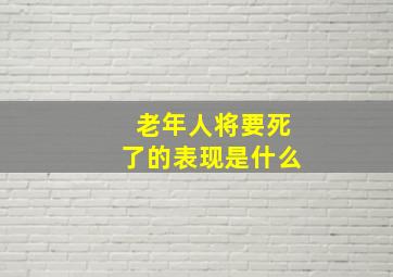 老年人将要死了的表现是什么