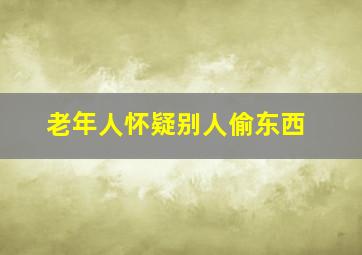 老年人怀疑别人偷东西