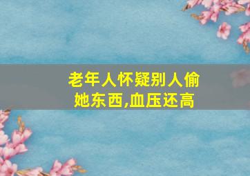 老年人怀疑别人偷她东西,血压还高