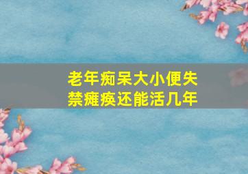 老年痴呆大小便失禁瘫痪还能活几年